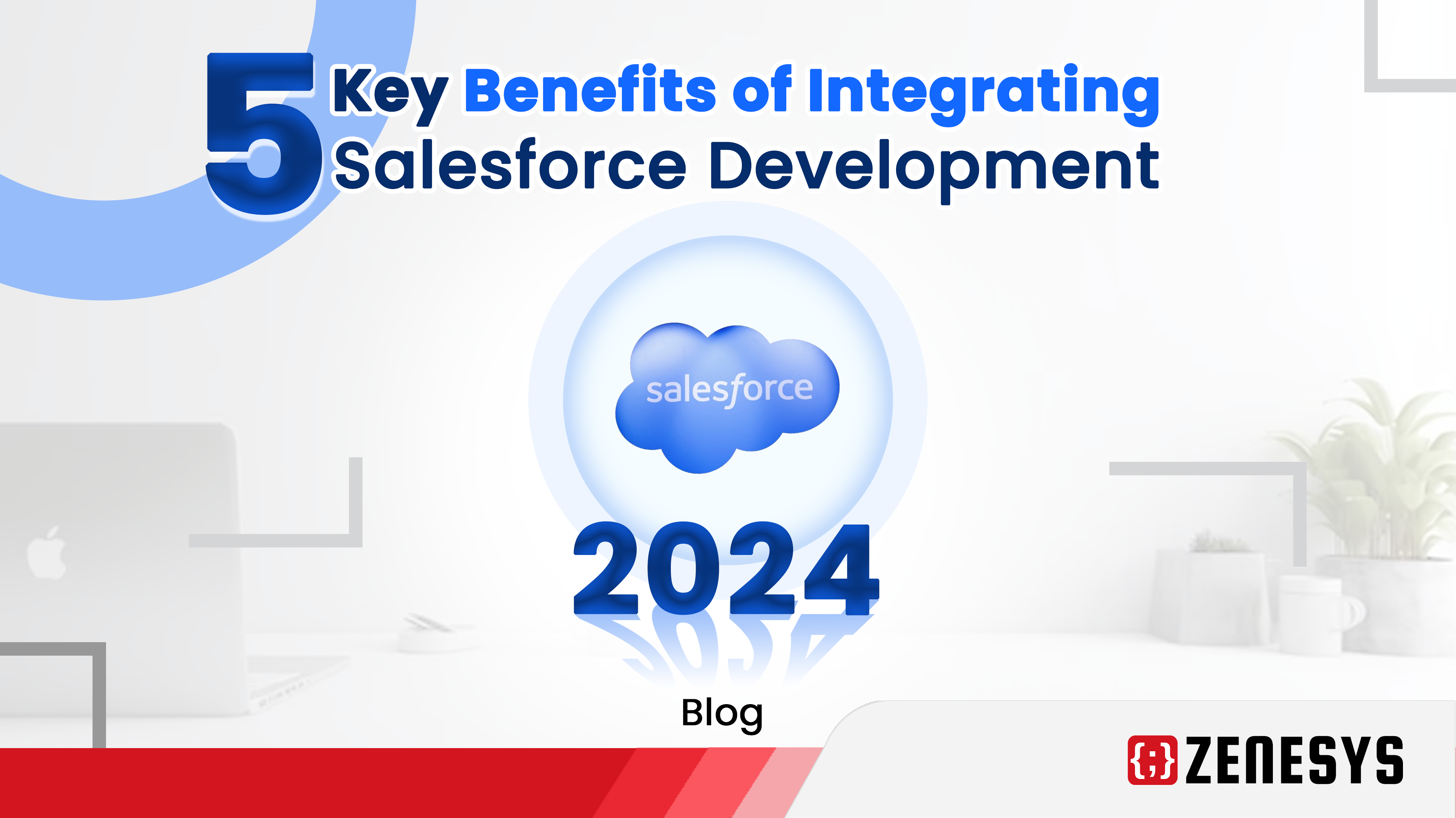 5 Key Benefits of Integrating Salesforce Development in 2024